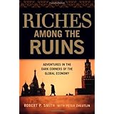 Riches Among the Ruins: Adventures in the Dark Corners of the Global Economy