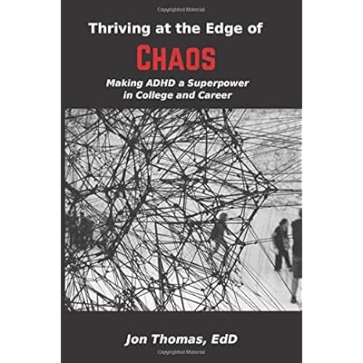 Thriving at the Edge of Chaos: Making ADHD a Superpower in College and Career Thriving at the Edge of Chaos: Making ADHD a Superpower in College and Career