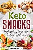 Keto Snacks: Complete guide to the Preparation of Good Sweet & Salty Low-Carb Snacks for Weight Loss and Improved Health by Jennifer Macan