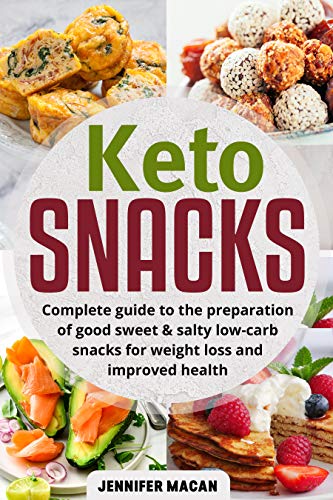 Keto Snacks: Complete guide to the Preparation of Good Sweet & Salty Low-Carb Snacks for Weight Loss and Improved Health by Jennifer Macan