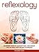 Reflexology: Beginners Guide to Eliminate Pain, Lose Weight and De-Stress with Ancient Techniques