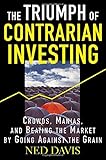 The Triumph of Contrarian Investing : Crowds, Manias, and Beating the Market by Going Against the Grain