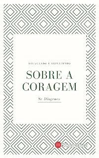 Livro Sobre a Coragem: Divagando e Refletindo