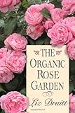 The Organic Rose Garden by Liz Druitt