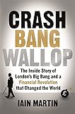 Crash Bang Wallop: The Inside Story of London's Big Bang and a Financial Revolution that Changed the World