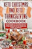 Keto Christmas and Keto Thanksgiving Cookbook: Low Carb Recipes For The Festive Season To Sustain Weight Loss and Fat Burning, And To Make Being Keto For The Holidays Easy, Healthy, and Delicious! by Zara Elby