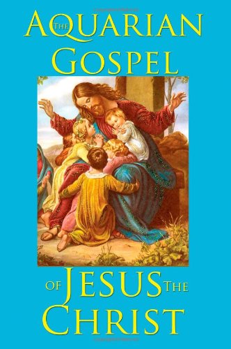 The Aquarian Gospel of Jesus the Christ