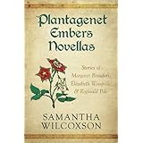 Plantagenet Embers Novellas: Stories of Margaret Beaufort, Elizabeth Woodville & Reginald Pole (Volume 4)