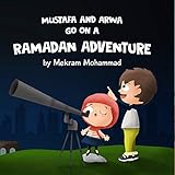 Mustafa and Arwa go on a Ramadan Adventure! (Mustafa and Arwa Adventure Series Book 3) by Mekram Mohammad