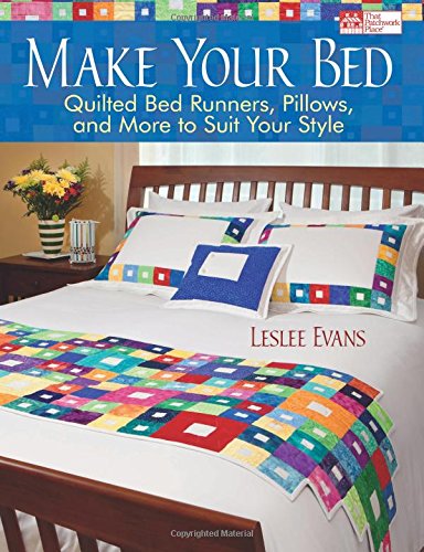 Make Your Bed: Quilted Bed Runners, Pillows, and More to Suit Your Style by Leslee Evans
