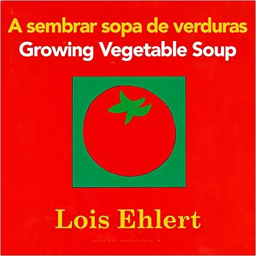 A sembrar sopa de verduras / Growing Vegetable Soup bilingual board book (Spanish and English Edition), by Lois Ehlert A sembrar sopa de verduras / Growing Vegetable Soup bilingual board book (Spanish and English Edition), by Lois Ehlert