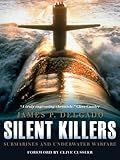 Silent Killers: Submarines and Underwater Warfare (General Military) by James P. Delgado, Clive Cussler