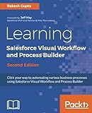 Learning Salesforce Visual Workflow and Process Builder - Second Edition: Flows and automation for enhanced business productivity