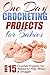 One Day Crocheting Projects For Babies: Over 15 Crochet Projects for Babies to Play, Wear & Snuggle by Elizabeth Taylor