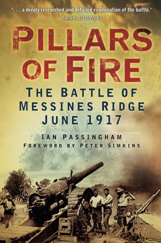 Pillars of Fire: The Battle of Messines Ridge June 1917