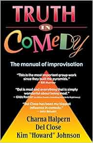 Truth in Comedy: The Manual for Improvisation: Charna Halpern, Del