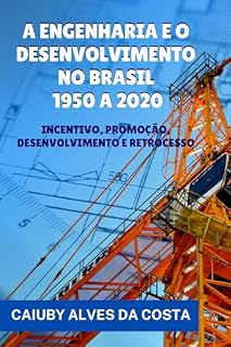 Livro A ENGENHARIA E O DESENVOLVIMENTO NO BRASIL - 1950 A 2020: INCENTIVO, PROMOÇÃO, DESENVOLVIMENTO E RETROCESSO