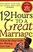 12 Hours to a Great Marriage: A Step-by-Step Guide for Making Love Last