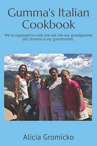 Gumma's Italian Cookbook: We're supposed to cook and eat like our grandparents did. Gumma is my gran Gumma's Italian Cookbook: We're supposed to cook and eat like our grandparents did. Gumma is my gran