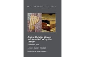 Ancient Christian Wisdom and Aaron Beck’s Cognitive Therapy: A Meeting of Minds (American University Studies)