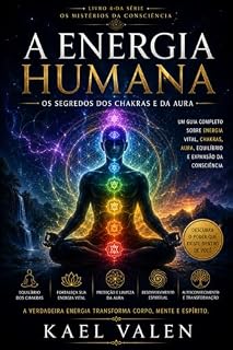 Livro A Energia Humana: Os Segredos dos Chakras, da Aura e do Autoconhecimento (Os Mistérios da Consciência Livro 4)