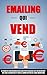 Emailing Qui Vend: 42 Minutes Pour Devenir Riche Avec Votre Mailing List En Décuplant Vos Taux D'Ou by Remy Roulier