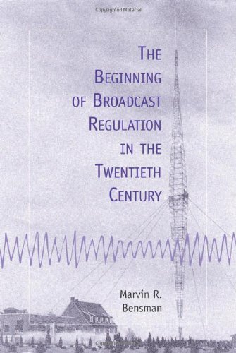 The Beginning of Broadcast Regulation in the Twentieth Century by Marvin R Bensman