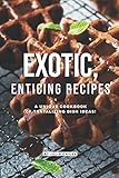 Exotic, Enticing Recipes: A Unique Cookbook of Tantalizing Dish Ideas! by Julia Chiles