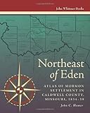 Northeast of Eden : Atlas of Mormon Settlement of Caldwell County, Missouri, 1834-39, Hamer, John C., 1934901075