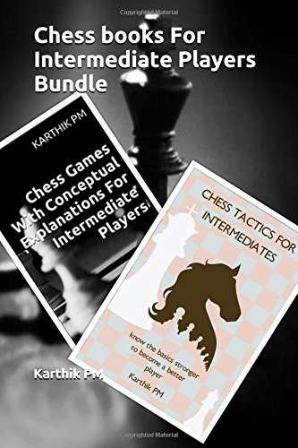 Chess Books For Intermediate Players Bundle Pm Karthik 9781519009234 Amazon Com Books