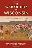 The War of 1812 in Wisconsin: The Battle for Prairie du Chien by 