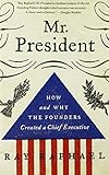 Mr. President: How and Why the Founders Created a Chief Executive