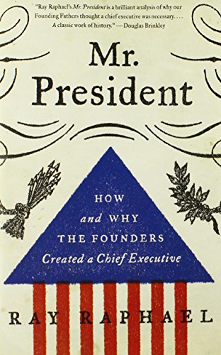 Mr. President: How and Why the Founders Created a Chief Executive