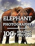 Elephant Picture Book - Elephant Photography: 100+ Amazing Pictures and Photos in this fantastic Elephant Photo Book (Elephant Photography Book and Elephant Picture Books)