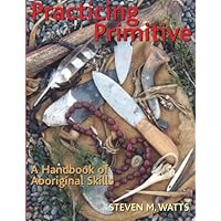 Practicing Primitive: A Handbook of Aboriginal Skills