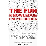 The Fun Knowledge Encyclopedia: The Crazy Stories Behind the World's Most Interesting Facts (Trivia Bill's General Knowledge Book 1)