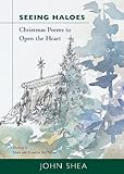 Seeing Haloes: Christmas Poems to Open the Heart by John Shea, Mark McMahon