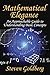 Mathematical Elegance: An Approachable Guide to Understanding Basic Concepts by Steven Goldberg