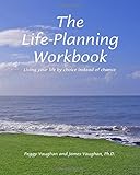 The Life-Planning Workbook: Living your life by choice instead of chance
