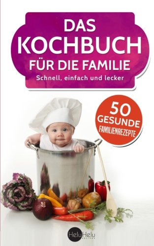 [- Das Kochbuch für die Familie: Schnell, einfach & lecker - 50 gesunde Familienrezepte -]