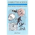 Corrupted Science: Fraud, Ideology and Politics in Science