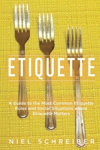 Etiquette: A Guide to the Most Common Etiquette Rules and Social Situations Where Etiquette Matters