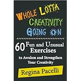 Whole Lotta Creativity Going On: 60 Fun and Unusual Exercises to Awaken and Strengthen Your Creativity