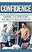 Confidence: Gaining the Confidence You Need to Succeed in Life. Become the Confident Person You've Always Wanted to be.