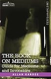 THE BOOK ON MEDIUMS: Guide for Mediums and Invocators by