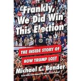 Frankly, We Did Win This Election: The Inside Story of How Trump Lost