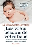 Les vrais besoins de votre bébé : Les découvertes qui révolutionnent la naissance et les premier by 