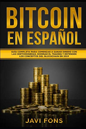 Bitcoin en Español: Guía Completa para Comenzar a ganar dinero con las Criptomonedas, dominar el Trading y entender los…