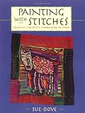 Painting with Stitches: Creating Freestyle Embroidery by Hand by Sue Dove