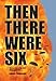 THEN THERE WERE SIX: The true story of the 1944 Rangoon Disaster by KARNIG THOMASIAN